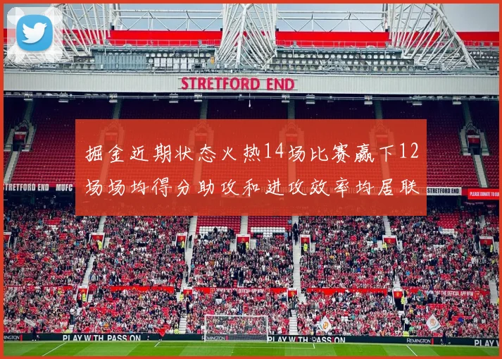 掘金近期状态火热14场比赛赢下12场场均得分助攻和进攻效率均居联盟首位