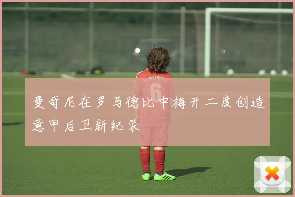 曼奇尼在罗马德比中梅开二度创造意甲后卫新纪录
